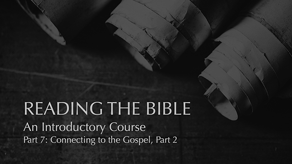 Part 7: Connecting to the Gospel, Part 2 Part 7: Connecting to the Gospel, Part 2